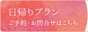 日帰りプラン　ご予約・お問合せはこちら